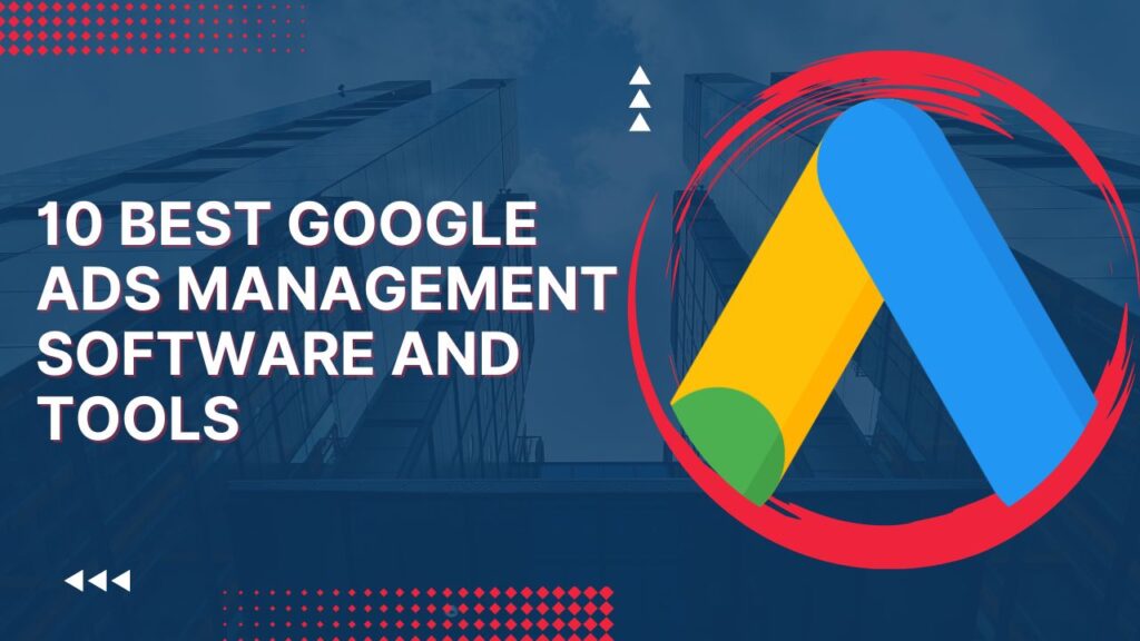 10 Best Google Ads Management Software and Tools in 2023