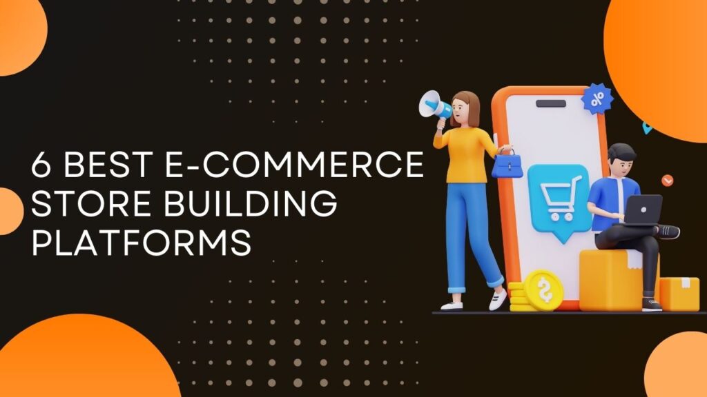 6 E-commerce Store Building Platforms